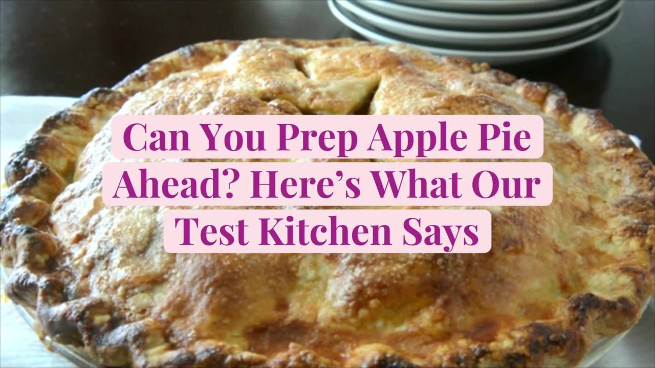 Can You Prep Apple Pie Ahead? Here's What Our Test Kitchen Says