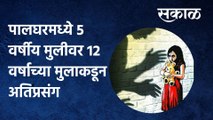 Palghar: पालघरमध्ये 5 वर्षीय मुलीवर 12 वर्षाच्या मुलाकडून अतिप्रसंग, पाहा ही धक्कादायक घटना