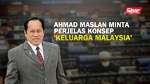 Ahmad Maslan minta perjelas konsep 'Keluarga Malaysia'