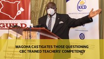 Magoha castigates those questioning CBC trained teachers' competency