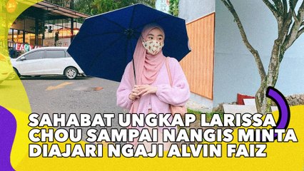 Sahabat Ungkap Larissa Chou Sampai Nangis Minta Diajari Ngaji Alvin Faiz