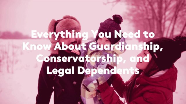Everything You Need to Know About Guardianship, Conservatorship, and Legal Dependents