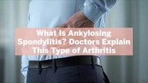 What Is Ankylosing Spondylitis? Doctors Explain This Type of Arthritis