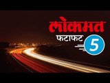Lokmat Marathi Fatafat 5 | आजच्या लोकमत मराठी ५ ठळक बातम्या | Lokmat News