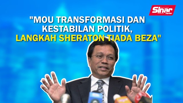 SINAR PM: MoU Transformasi dan Kestabilan Politik, Langkah Sheraton tiada beza
