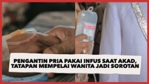 Viral Pengantin Pria Pakai Infus saat Akad, Tatapan Mempelai Wanita jadi Sorotan