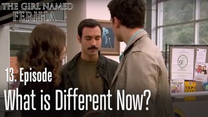 What is diffrent now? - The Girl Named Feriha Episode 13