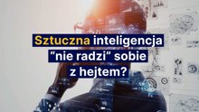 Sztuczna inteligencja “nie radzi” sobie z hejtem?
