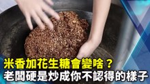 米香加花生糖會變啥？老闆硬是炒成你不認得的樣子