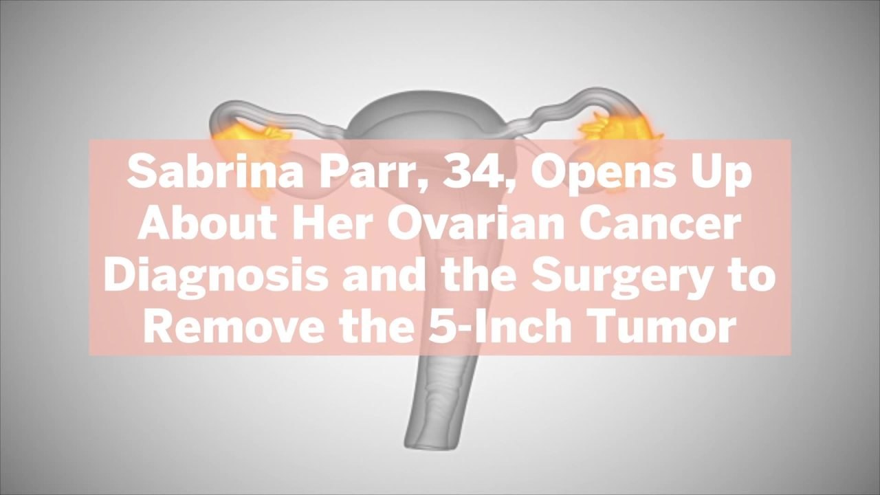 Sabrina Parr, 34, Opens Up About Her Ovarian Cancer Diagnosis and the Surgery to Remove the 5-Inch Tumor