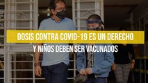 Dosis contra Covid-19 es un derecho y niños deben ser vacunados