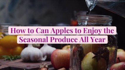 How to Can Apples to Enjoy the Seasonal Produce All Year