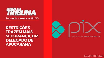 'PIX' RESTRIÇÕES TRAZEM MAIS SEGURANÇA, DIZ DELEGADO DE APUCARANA