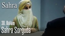 Sahra sorguda - Sahra 30. Bölüm