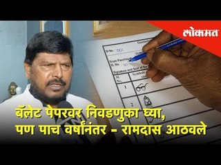बॅलेट पेपरवर निवडणुका घ्या, पण पाच वर्षांनंतर - Ramdas Athawale | Lokmat News