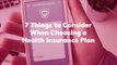 7 Things to Consider When Choosing a Health Insurance Plan