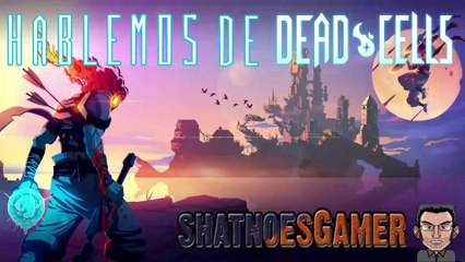 Hablemos de Dead Cells