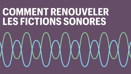 Radio & podcasts : comment renouveler les fictions sonores