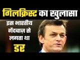 One Indian bowler was bit of a nemesis for me in my career :  Adam Gilchrist