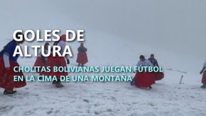 Las cholitas escaladoras bolivianas juegan fútbol a 5.000 metros de altitud
