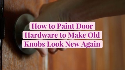 How to Paint Door Hardware to Make Old Knobs Look New Again
