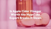 Is Apple Cider Vinegar Worth the Hype? An Expert Breaks It Down