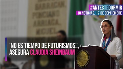 'No es tiempo de futurismos", asegura Claudia Sheinbaum.