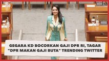 KD Bocorkan GajI DPR RI, Tagar DPR Makan Gaji Buta Trending Twitter