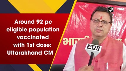 Around 92% eligible population vaccinated with 1st dose: Uttarakhand CM