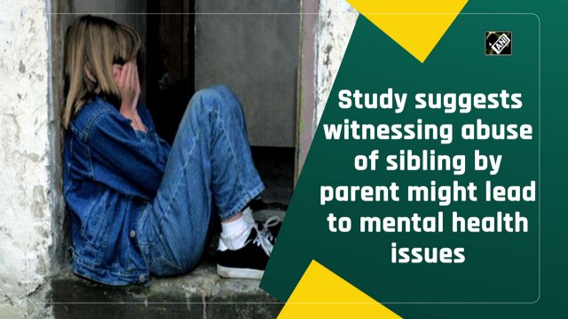 Study suggests witnessing abuse of sibling by parent might lead to mental health issues