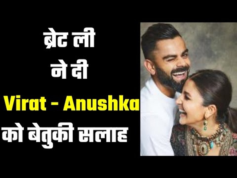 Brett Lee`s absurd advise to Virat-Anushka  विराट-अनुष्का को मिली एक और सलाह