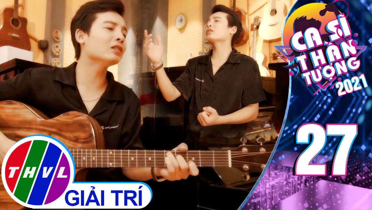 Ca sĩ thần tượng 2021 - Tập 27: Em xứng đáng bình yên – Xuân Đức