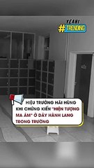 Hiệu trưởng hãi hùng khi chứng kiến 'hiện tượng ma ám' ở dãy hành lang trong trường