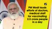 PM Modi lauds efforts of doctors, medical staff for vaccinating 2.5 crore people in a day