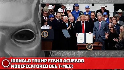 ¡Donald Trump firma Acuerdo Modificatorio del T-MEC!