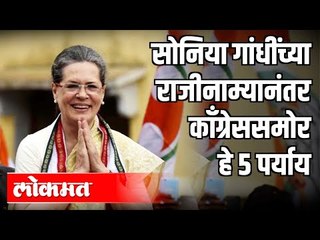 सोनिया गांधींच्या राजीनाम्यानंतर काँग्रेससमोर हे ५ पर्याय | Congress Sonia Gandhi | India News