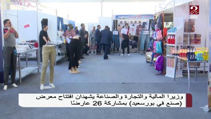وزيرا المالية والتجارة والصناعة يشهدان افتتاح معرض "صنع في بورسعيد"