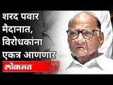 शरद पवार मैदानात, विरोधकांना एकत्र आणणार |Sharad Pawar Will Bring Opposition Together in the field