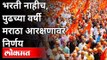 भरती नाहीच, पुढच्या वर्षी मराठा आरक्षणावर निर्णय | Decision on Maratha Aarakshan Next Year | India