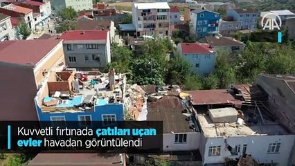İstanbul'daki fırtınada çatıları uçan evler havadan görüntülendi