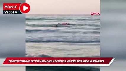 Denizde yardıma gittiği arkadaşı kayboldu, kendisi son anda kurtarıldı