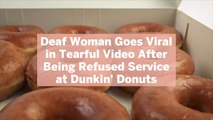 Deaf Woman Goes Viral in Tearful Video After Being Refused Service at Dunkin' Donuts—Here's What Happened