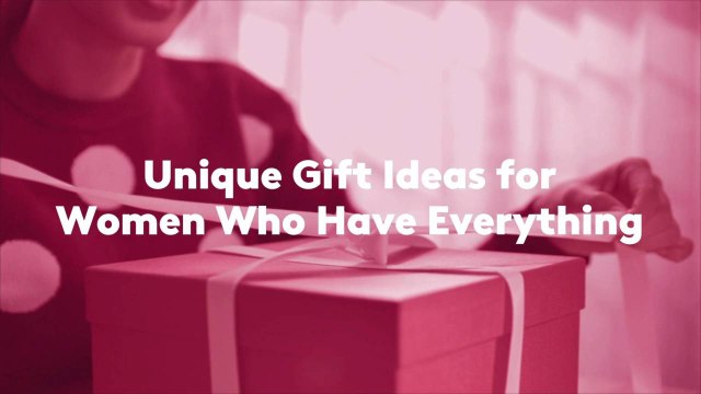 Unique Gift Ideas for Women Who Have Everything