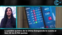 La posible quiebra de la china Evergrande le cuesta al Ibex 35 los 8.700 puntos