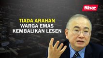 Tiada arahan warga emas kembalikan lesen