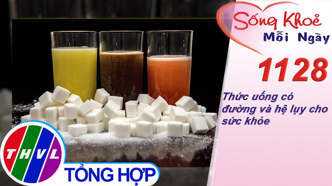 Thức uống có đường và hệ lụy cho sức khỏe ​​| Sống khỏe mỗi ngày - Kỳ 1128