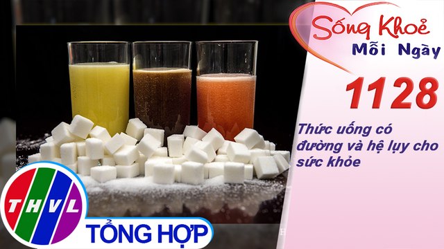 Thức uống có đường và hệ lụy cho sức khỏe ​​| Sống khỏe mỗi ngày - Kỳ 1128