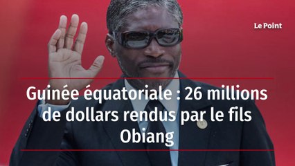 Guinée équatoriale : 26 millions de dollars rendus par le fils Obiang