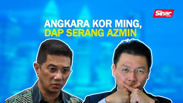 SINAR PM: Angkara Kor Ming, DAP serang Azmin