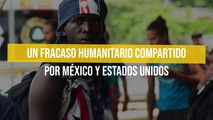 Un fracaso humanitario compartido por México y Estados Unidos